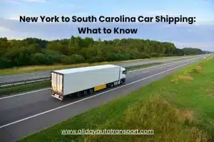 New York to South Carolina Car Shipping: What to Know